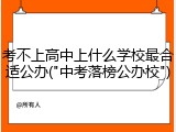 考不上高中上什么学校最合适公办("中考落榜公办校")