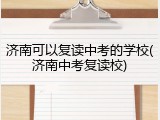 济南可以复读中考的学校(济南中考复读校)