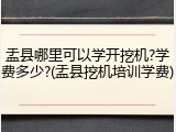 盂县哪里可以学开挖机?学费多少?(盂县挖机培训学费)