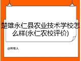 楚雄永仁县农业技术学校怎么样(永仁农校评价)