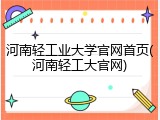河南轻工业大学官网首页(河南轻工大官网)