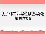 大连轻工业学校蝴蝶学姐(蝴蝶学姐)