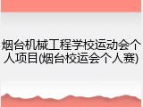 烟台机械工程学校运动会个人项目(烟台校运会个人赛)