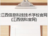江西信息科技技术学校官网(江西信科官网)