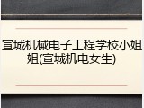 宣城机械电子工程学校小姐姐(宣城机电女生)
