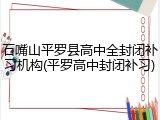 石嘴山平罗县高中全封闭补习机构(平罗高中封闭补习)