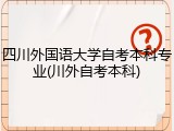 四川外国语大学自考本科专业(川外自考本科)