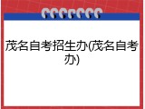 茂名自考招生办(茂名自考办)