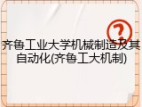齐鲁工业大学机械制造及其自动化(齐鲁工大机制)