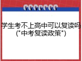 学生考不上高中可以复读吗("中考复读政策")