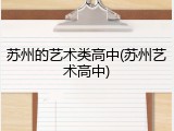苏州的艺术类高中(苏州艺术高中)