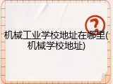 机械工业学校地址在哪里(机械学校地址)