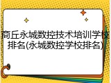 商丘永城数控技术培训学校排名(永城数控学校排名)