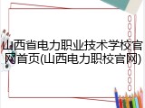 山西省电力职业技术学校官网首页(山西电力职校官网)