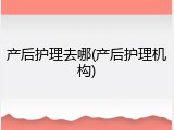 产后护理去哪(产后护理机构)