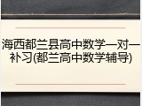海西都兰县高中数学一对一补习(都兰高中数学辅导)