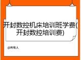 开封数控机床培训班学费(开封数控培训费)