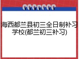 海西都兰县初三全日制补习学校(都兰初三补习)