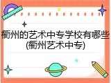 衢州的艺术中专学校有哪些(衢州艺术中专)