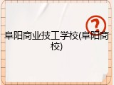 阜阳商业技工学校(阜阳商校)