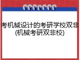 考机械设计的考研学校双非(机械考研双非校)