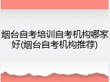烟台自考培训自考机构哪家好(烟台自考机构推荐)