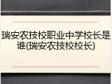 瑞安农技校职业中学校长是谁(瑞安农技校校长)