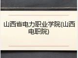 山西省电力职业学院(山西电职院)