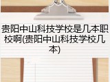 贵阳中山科技学校是几本职校啊(贵阳中山科技学校几本)