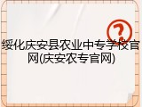 绥化庆安县农业中专学校官网(庆安农专官网)