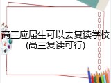 高三应届生可以去复读学校(高三复读可行)
