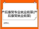 产后康复专业就业前景(产后康复就业前景)