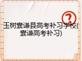 玉树囊谦县高考补习学校(囊谦高考补习)