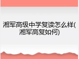 湘军高级中学复读怎么样(湘军高复如何)