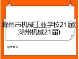 滁州市机械工业学校21届(滁州机械21届)