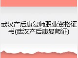 武汉产后康复师职业资格证书(武汉产后康复师证)