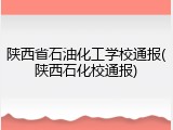 陕西省石油化工学校通报(陕西石化校通报)