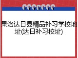 果洛达日县精品补习学校地址(达日补习校址)