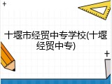 十堰市经贸中专学校(十堰经贸中专)