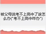 被父母说考不上高中了该怎么办("考不上高中咋办")