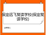 保定远飞复读学校(保定复读学校)