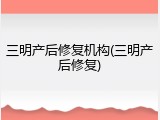 三明产后修复机构(三明产后修复)