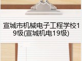 宣城市机械电子工程学校19级(宣城机电19级)