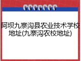 阿坝九寨沟县农业技术学校地址(九寨沟农校地址)