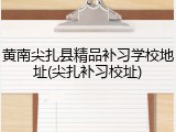 黄南尖扎县精品补习学校地址(尖扎补习校址)