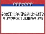 宁波江北单招培训比较好的机构(宁波江北单招机构)