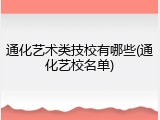 通化艺术类技校有哪些(通化艺校名单)
