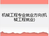 机械工程专业就业方向(机械工程就业)