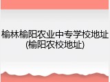 榆林榆阳农业中专学校地址(榆阳农校地址)