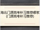 海北门源高考补习推荐哪家(门源高考补习推荐)